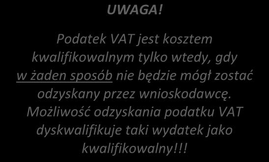 DODATKOWE INFORMACJE UWAGA! Podatek VAT jest kosztem kwalifikowalnym tylko wtedy, gdy w żaden sposób nie będzie mógł zostać odzyskany przez wnioskodawcę.