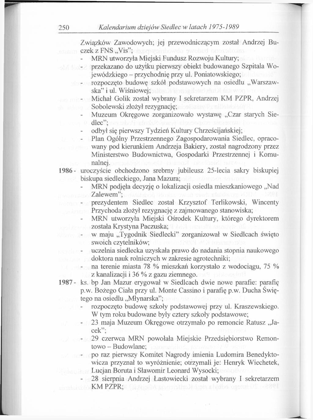 250 Kalendarium dziejów Siedlec w latach 1975-1989 Związków Zawodowych; jej przewodniczącym został Andrzej Buczek z FNS Vis"; MRN utworzyła Miejski Fundusz Rozwoju Kultury; - przekazano do użytku