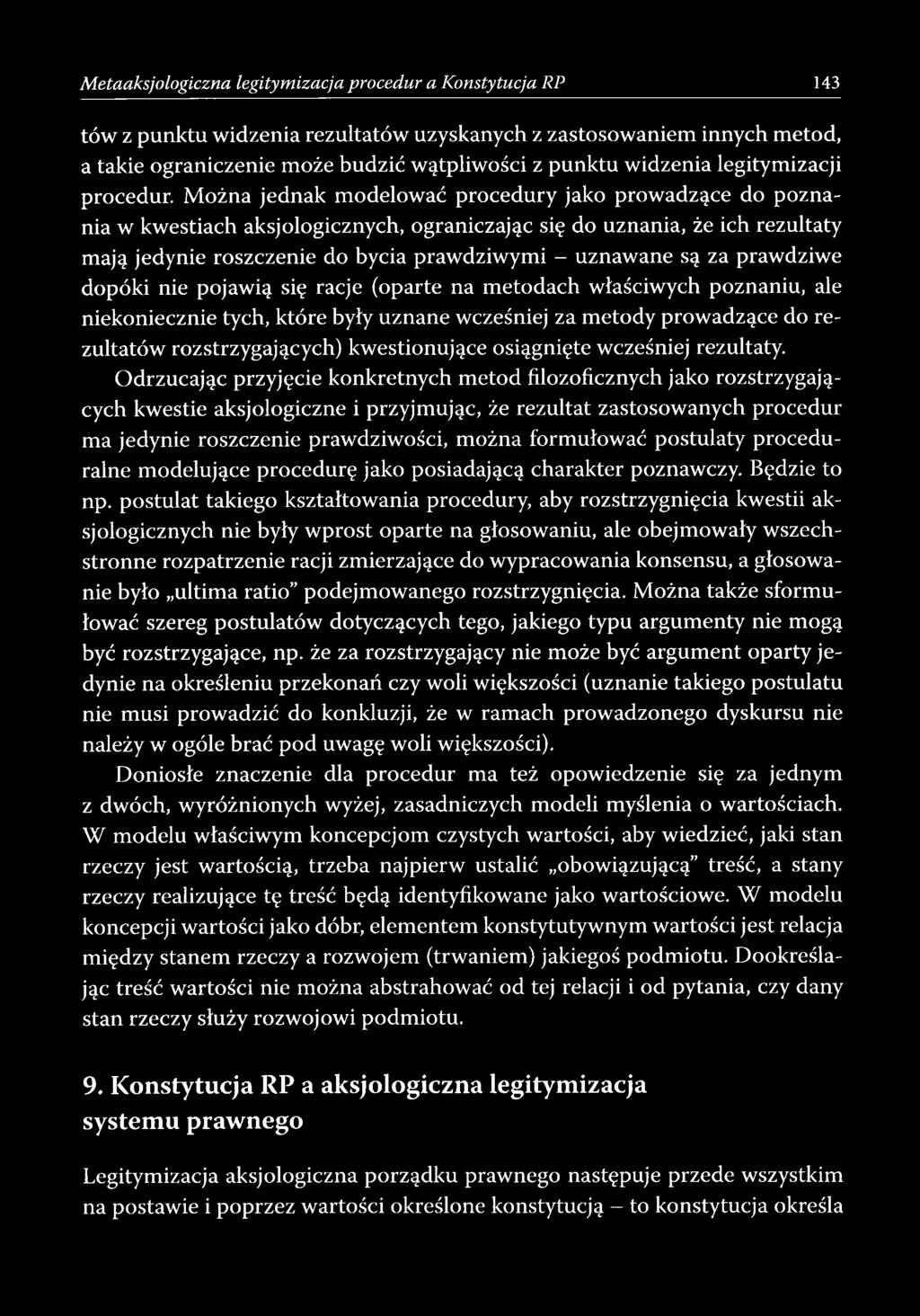 Można jednak modelować procedury jako prowadzące do poznania w kwestiach aksjologicznych, ograniczając się do uznania, że ich rezultaty mają jedynie roszczenie do bycia prawdziwymi - uznawane są za