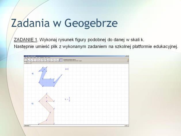 ZADANIE 1. Wykonaj rysunek figury podobnej do danej w skali k.