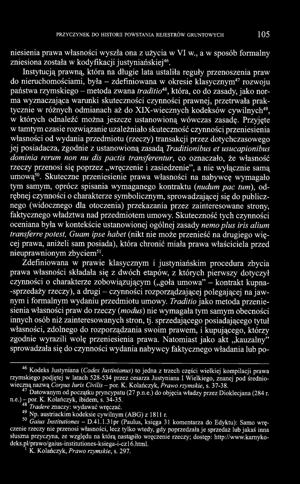 co do zasady, jako norma wyznaczająca warunki skuteczności czynności prawnej, przetrwała praktycznie w różnych odmianach aż do XIX-wiecznych kodeksów cywilnych49, w których odnaleźć można jeszcze