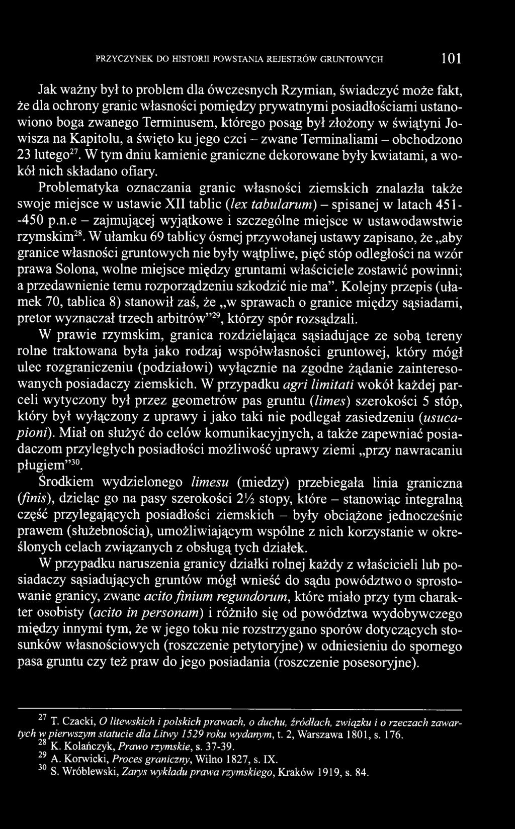 Problematyka oznaczania granic własności ziemskich znalazła także swoje miejsce w ustawie XII tablic (lex tabularum) - spisanej w latach 451 - -450 p.n.e - zajmującej wyjątkowe i szczególne miejsce w ustawodawstwie rzymskim28.