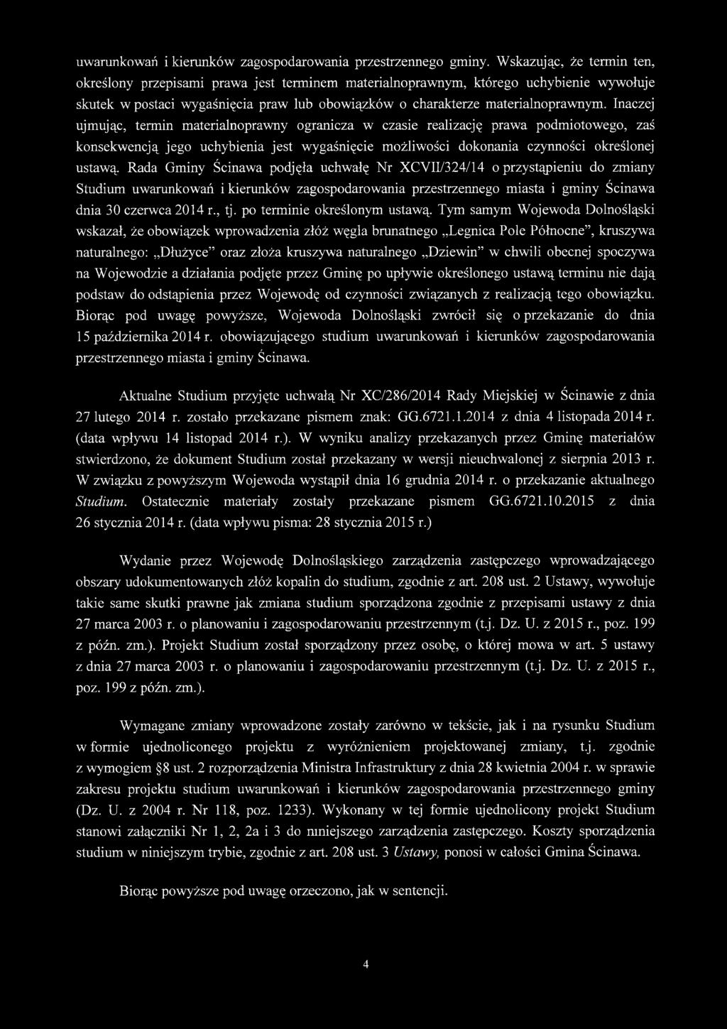 Inaczej ujmując, termin materialnoprawny ogranicza w czasie realizację prawa podmiotowego, zaś konsekwencją jego uchybienia jest wygaśnięcie możliwości dokonania czynności określonej ustawą.