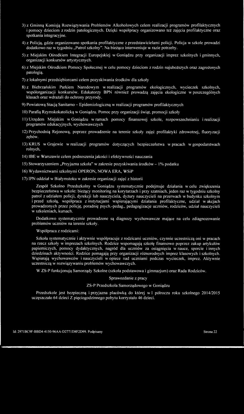 Policja w szkole prowadzi dodatkowo raz w tygodniu Patrol szkolny. Na bieżąco interweniuje w razie potrzeby.