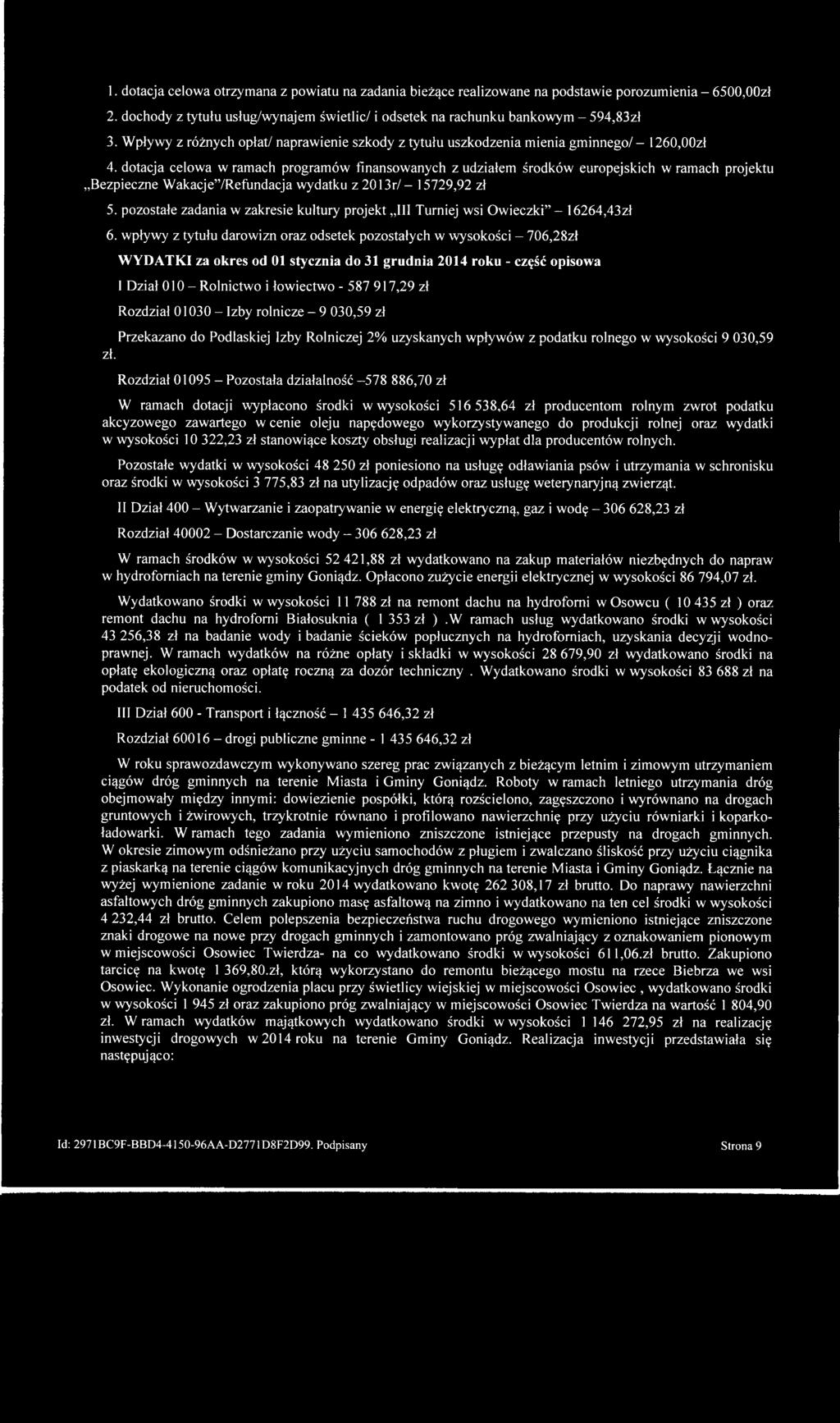 1. dotacja celowa otrzymana z powiatu na zadania bieżące realizowane na podstawie porozumienia - 6500,OOzł 2. dochody z tytułu usług/wynajem świetlic/ i odsetek na rachunku bankowym - 594,83zł 3.