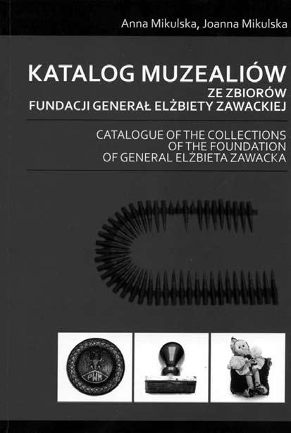 * * * Anna Mikulska, Joanna Mikulska, Katalog muzealiów ze zbiorów Fundacji Generał Elżbiety Zawackiej Archiwum i Muzeum Pomorskie Armii Krajowej oraz Wojskowej Służby Polek = Catalogue of the