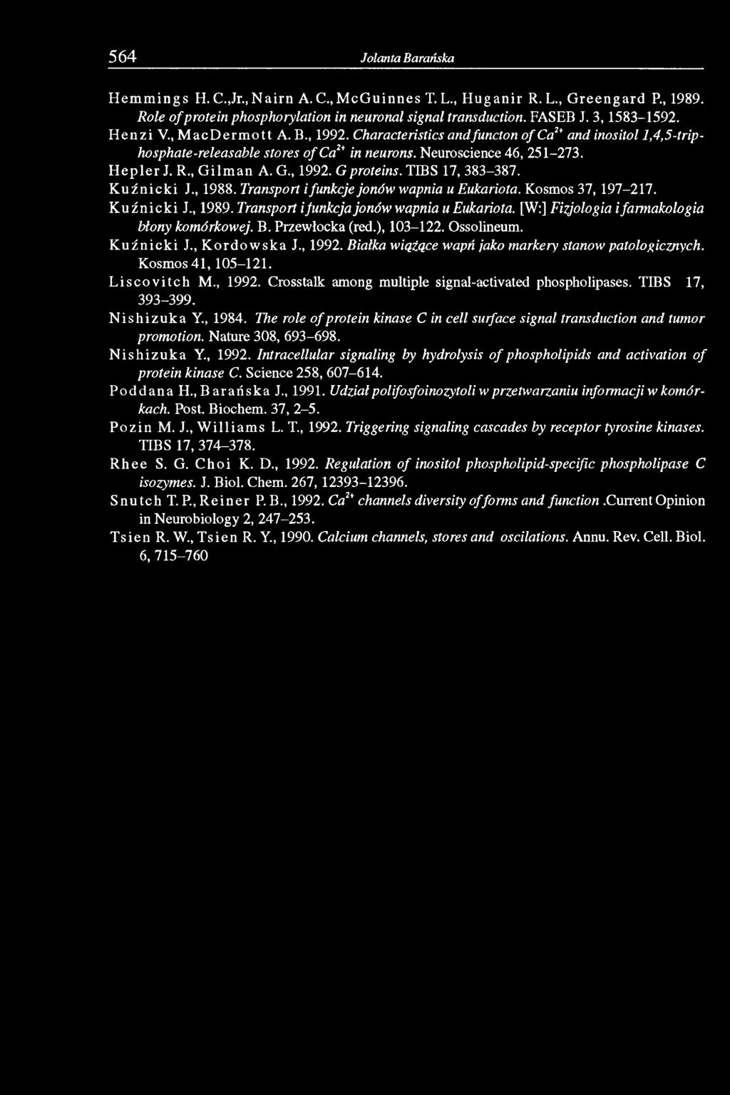 R., G ilm an A. G., 1992. G proteins. TIBS 17, 383-387. K u ź n ic k i J., 1988. Transport i funkcje jonów wapnia u Eukariota. Kosmos 37, 197-217. K u ź n ic k i J., 1989.