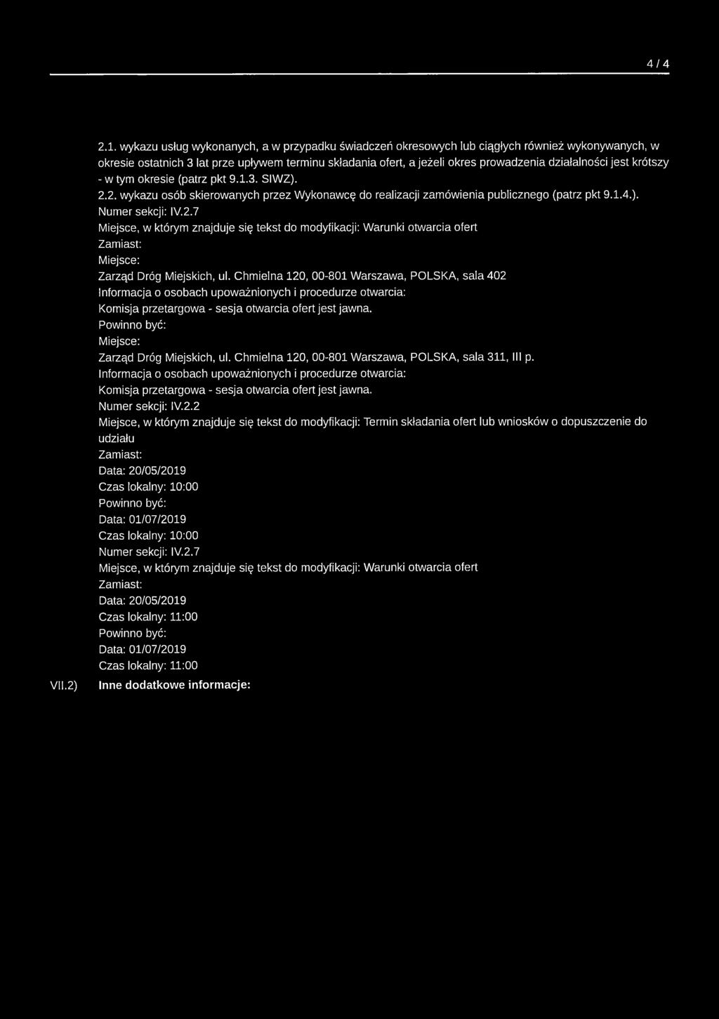 jest krótszy - w tym okresie (patrz pkt 9.1.3. SWZ). 2.2. wykazu osób skierowanych przez Wykonawcę do realizacji zamówienia publicznego (patrz pkt 9.1.4.). Numer sekcji: V.2.7 Miejsce, w którym znajduje się tekst do modyfikacji: Warunki otwarcia ofert Miejsce: Zarząd Dróg Miejskich, ul.