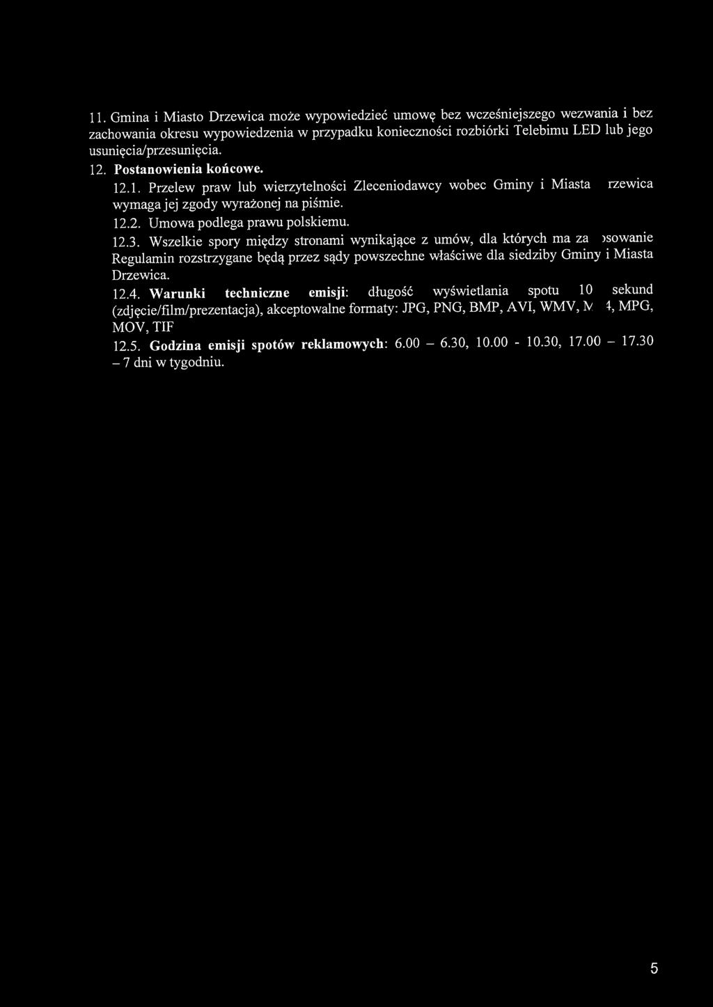 11. Gmina i Miasto Drzewica może wypowiedzieć umowę bez wcześniejszego wezwania i bez zachowania okresu wypowiedzenia w przypadku konieczności rozbiórki Telebimu LED lub jego usunięcia/przesunięcia.