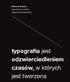 Sławomir Iwański odpowiada na pytania Agnieszki Ziemiszewskiej. typografia jest odzwierciedleniem czasów, w których jest tworzona