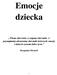 Emocje dziecka Wiemy zbyt wiele, a czujemy zbyt mało. A przynajmniej odczuwamy zbyt mało twórczych emocji, z których wyrasta dobre życie.