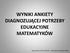 WYNIKI ANKIETY DIAGNOZUJĄCEJ POTRZEBY EDUKACYJNE MATEMATYKÓW. opracowanie: Piotr Jaworski nauczyciel-konsultant OKUN