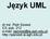 Język UML. dr inż. Piotr Szwed C3, pok. 212 e-mail: pszwed@ia.agh.edu.pl http://pszwed.ia.agh.edu.pl