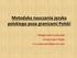 Metodyka nauczania języka polskiego poza granicami Polski. Małgorzata Czubaszek Uniwersytet Śląski m.czubaszek1@gmail.com