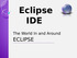 Eclipse IDE. The World In and Around ECLIPSE