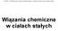 S. Baran - Podstawy fizyki materii skondensowanej Wiązania chemiczne w ciałach stałych. Wiązania chemiczne w ciałach stałych