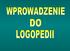 Etymologia terminu logopedia Miejsce logopedii jako nauki Koncepcje logopedii Logopeda jako zawód Przedmiot logopedii Zadania i cele logopedii