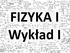 Fizyka (gr. φύσις physis natura) nauka przyrodnicza zajmująca się badaniem właściwości, przemian materii i energii oraz oddziaływań między nimi.