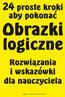 24 proste kroki. aby pokonac. Obrazki. logiczne. Rozwiazania. i wskazowki dla nauczyciela. Copyright Logi Urszula Marciniak 2015