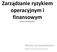 Zarządzanie ryzykiem operacyjnym i finansowym