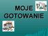 MOJE GOTOWANIE PROJEKT GIMNAZJALNY KLASY IB I II B GIMNAZJUM ROK SZKOLNY 2012/2013