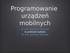 Programowanie urządzeń mobilnych. dr inż. Andrzej Grosser na podstawie wykładu dr inż. Juliusza Mikody