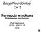 Zarys Neurobiologii Ćw 5. Percepcja wzrokowa Podstawowe mechanizmy. Piotr Łaszczyca KFZiE, WBiOS UŚ 2014