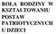 Rodzina, w której na co dzień żyje dziecko, jest pierwszą poznawaną przez nie cząstką ojczyzny i dlatego odgrywa najważniejszą rolę w kształtowaniu