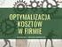 OPTYMALIZACJA KOSZTÓW W FIRMIE.   /