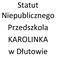 Statut Niepublicznego Przedszkola KAROLINKA w Dłutowie