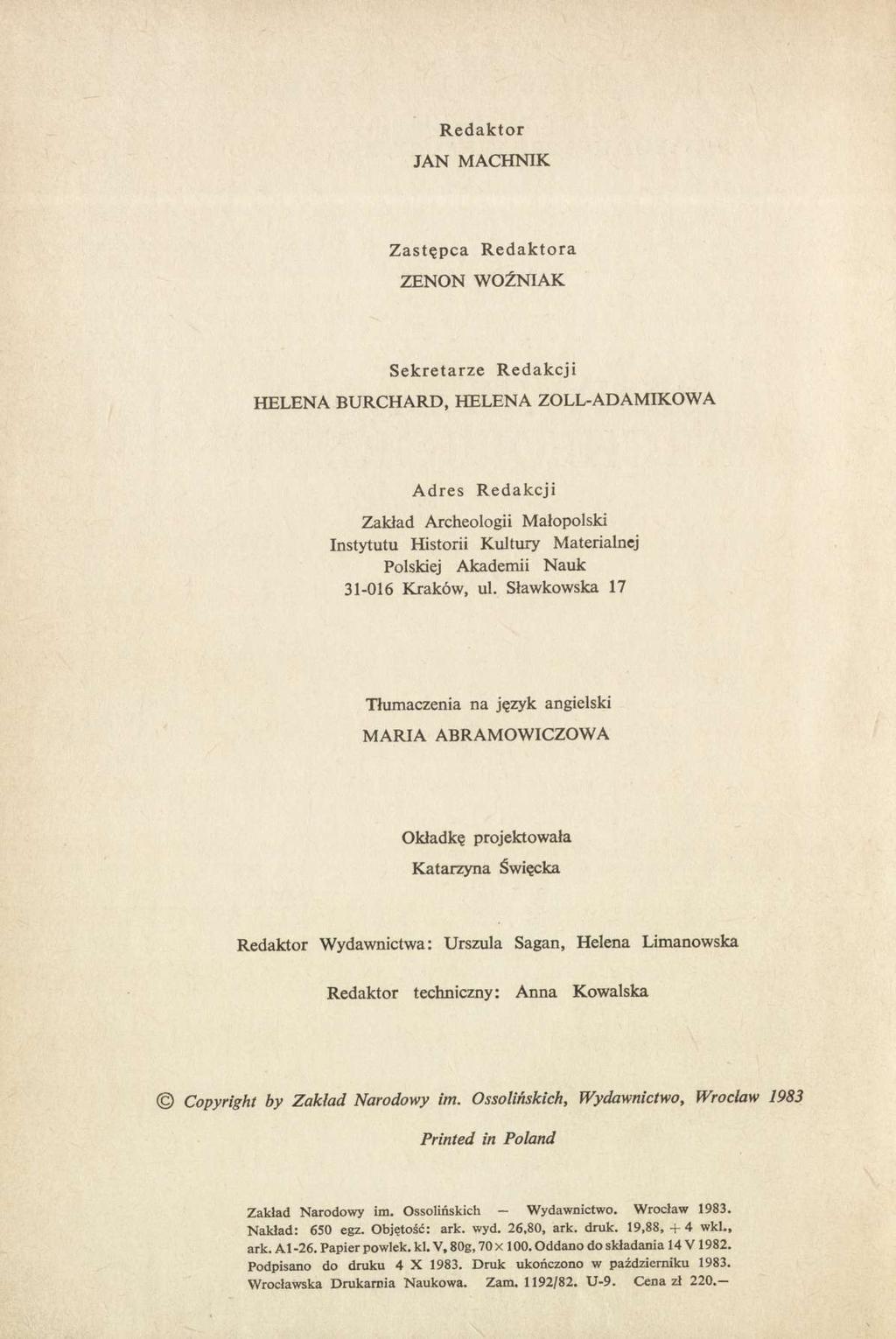 Redaktor JAN MACHNIK Zastępca Redaktora ZENON WOŹNIAK Sekretarze Redakcji HELENA BURCHARD, HELENA ZOLL-ADAMIKOWA Adres Redakcji Zakład Archeologii Małopolski Instytutu Historii Kultury Materialnej