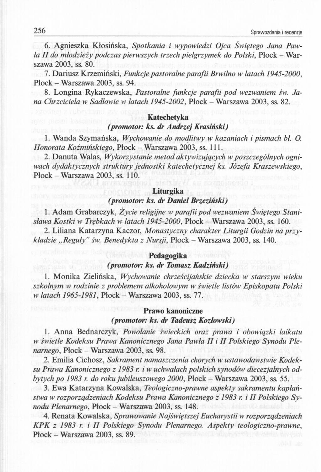 256 Sprawozdania i recenzje 6. Agnieszka Kłosińska, Spotkania i wypowiedzi Ojca Świętego Jana Pawła II do młodzieży podczas pierwszych trzech pielgrzymek do Polski, Płock - Warszawa 2003, ss. 80. 7.