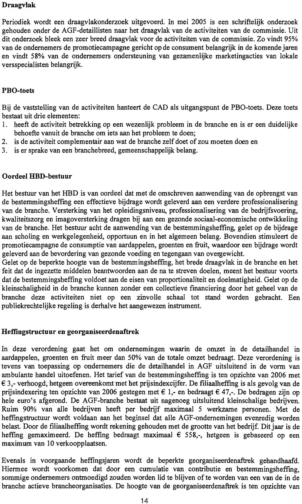 Draagvlak Periodiek wordt een draagvlakonderzoek uitgevoerd. In mei 2005 is een schriftelijk onderzoek gehouden onder de AGF-detaillisten naar het draagvlak van de activiteiten van de commissie.