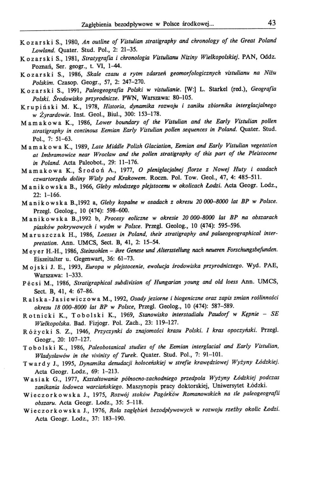 Zagłębienia bezodpływowe w Polsce środkowej... 43 K o z a r s k i S., 1980, An outline of Vistulian stratigraphy and chronology of the Great Poland Lowland. Quater. Stud. Pol., 2: 21-35.