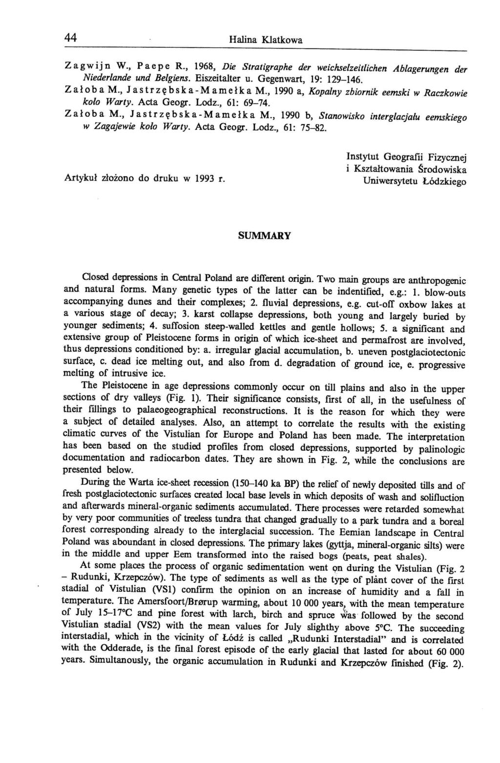 44 Halina Klatkowa Z a g w ij n W., P a e p e R., 1968, Die Stratigraphe der weichselzeitlichen Ablagerungen der Niederlande und Belgiens. Eiszeitalter u. Gegenwart, 19: 129-146. Załoba M.