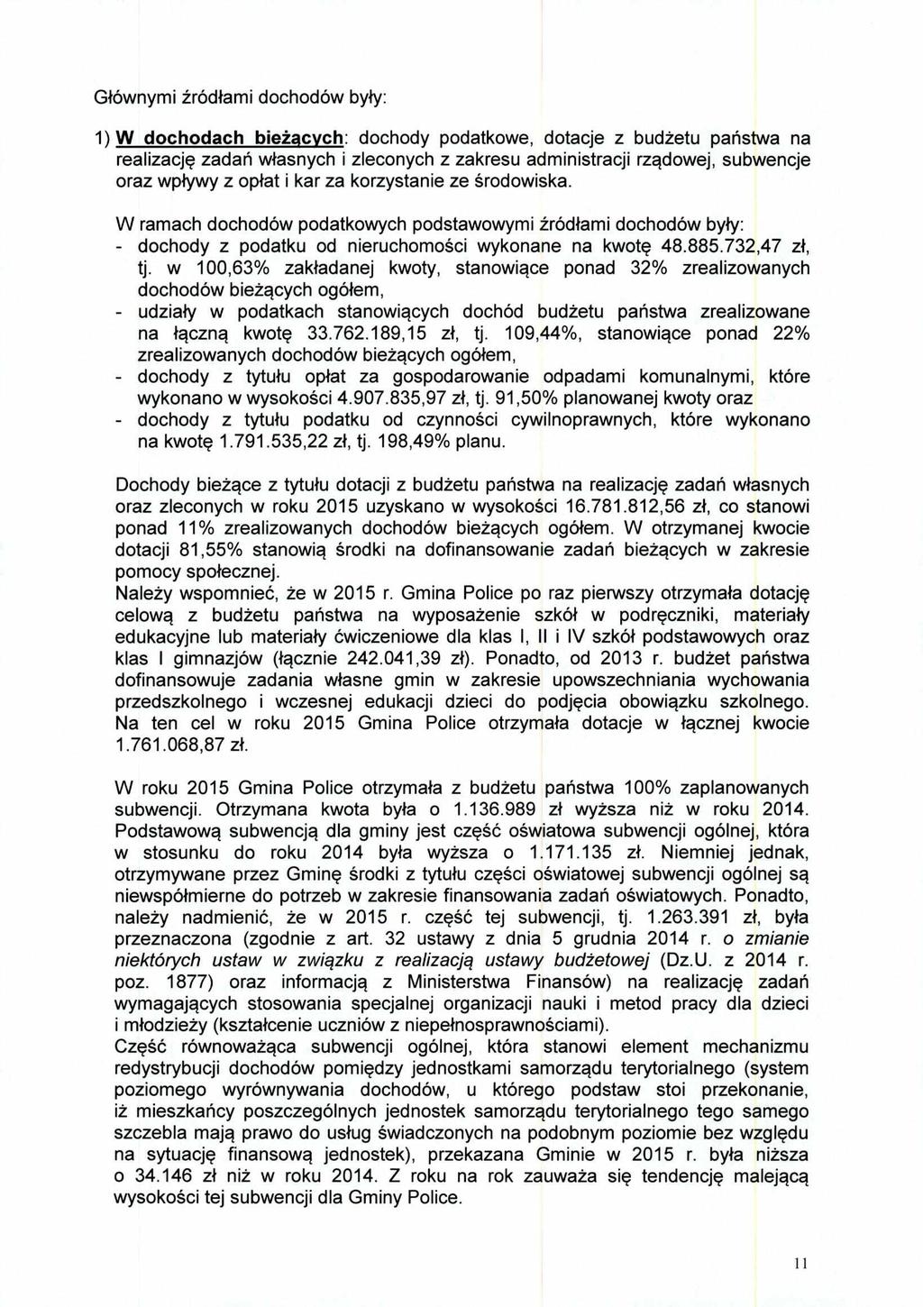 Głównymi źródłami dochodów były: 1) W dochodach bieżących: dochody podatkowe, dotacje z budżetu państwa na realizację zadań własnych i zleconych z zakresu administracji rządowej, subwencje oraz