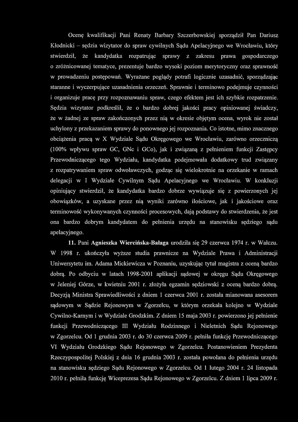 prezentuje bardzo wysoki poziom merytoryczny oraz sprawność w prowadzeniu postępowań. Wyrażane poglądy potrafi logicznie uzasadnić, sporządzając staranne i wyczerpujące uzasadnienia orzeczeń.