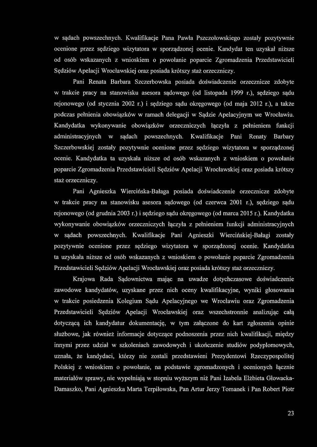 Pani Renata Barbara Szczerbowska posiada doświadczenie orzecznicze zdobyte w trakcie pracy na stanowisku asesora sądowego (od listopada 1999 r.), sędziego sądu rejonowego (od stycznia 2002 r.