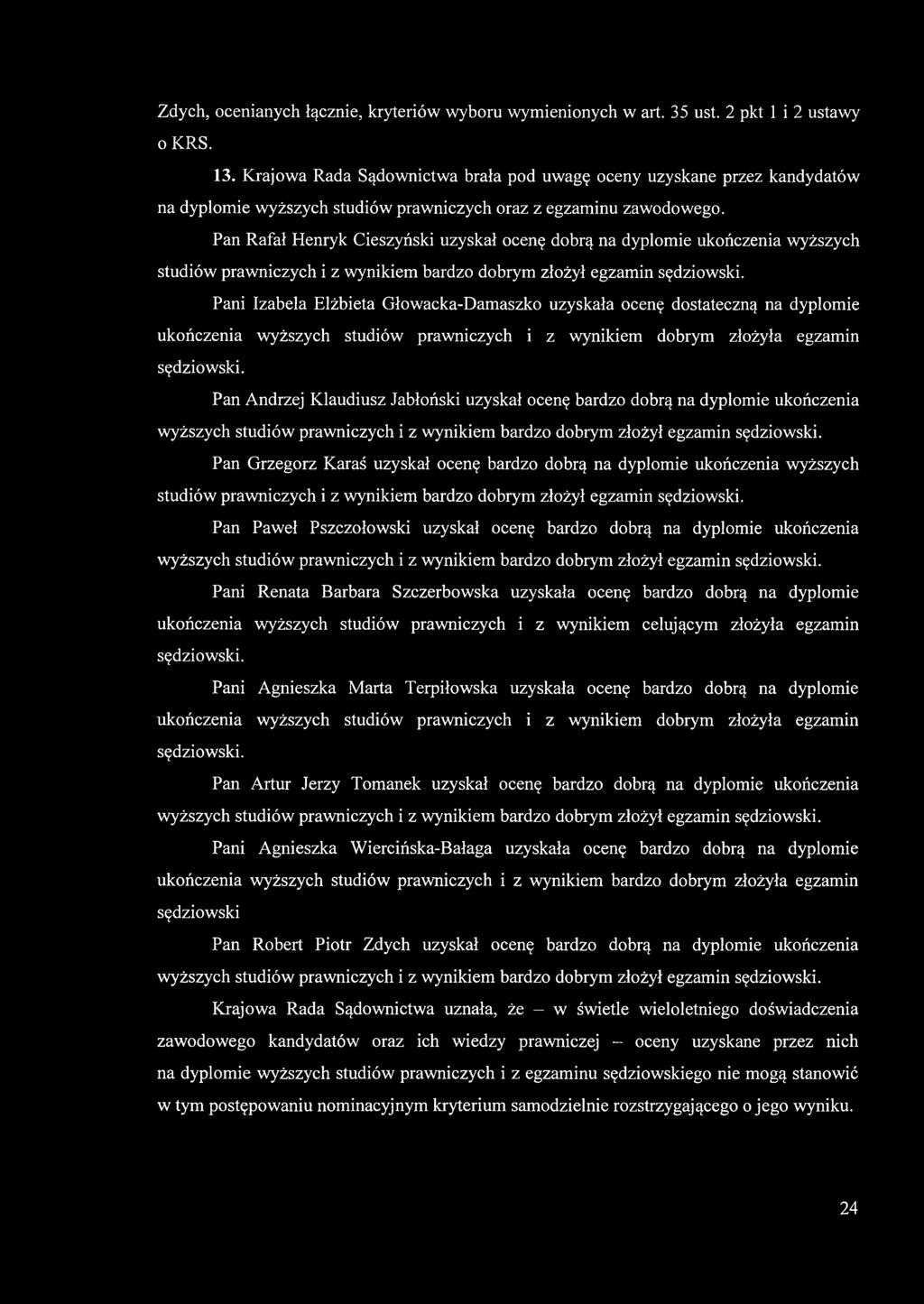 Pan Rafał Henryk Cieszyński uzyskał ocenę dobrą na dyplomie ukończenia wyższych studiów prawniczych i z wynikiem bardzo dobrym złożył egzamin sędziowski.