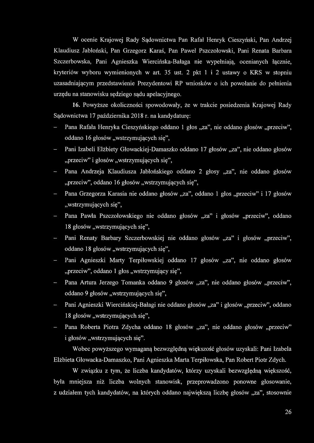 2 pkt 1 i 2 ustawy o KRS w stopniu uzasadniającym przedstawienie Prezydentowi RP wniosków o ich powołanie do pełnienia urzędu na stanowisku sędziego sądu apelacyjnego. 16.