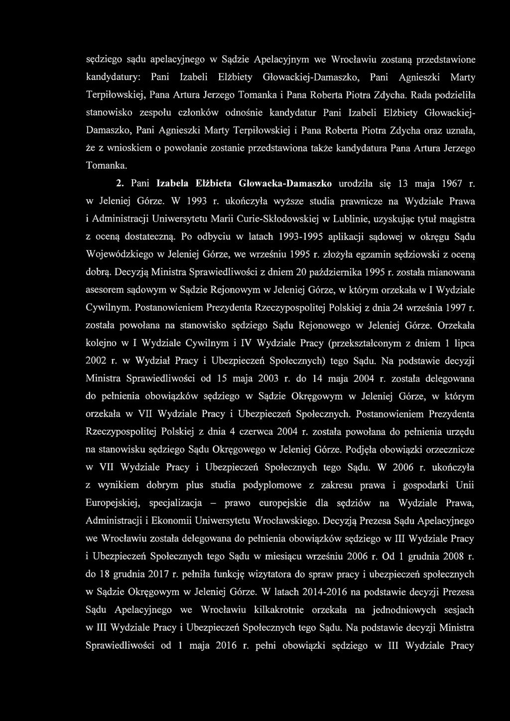 Rada podzieliła stanowisko zespołu członków odnośnie kandydatur Pani Izabeli Elżbiety Głowackiej- Damaszko, Pani Agnieszki Marty Terpiłowskiej i Pana Roberta Piotra Zdycha oraz uznała, że z wnioskiem
