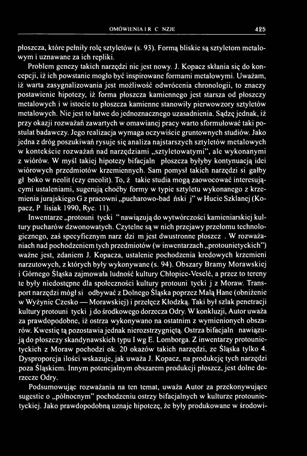 Uważam, iż warta zasygnalizowania jest możliwość odwrócenia chronologii, to znaczy postawienie hipotezy, iż forma płoszcza kamiennego jest starsza od płoszczy metalowych i w istocie to płoszcza