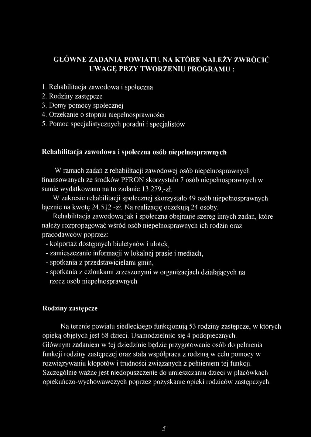 Pomoc specjalistycznych poradni i specjalistów Rehabilitacja zawodowa i społeczna osób niepełnosprawnych W ramach zadań z rehabilitacji zawodowej osób niepełnosprawnych finansowanych ze środków PFRON