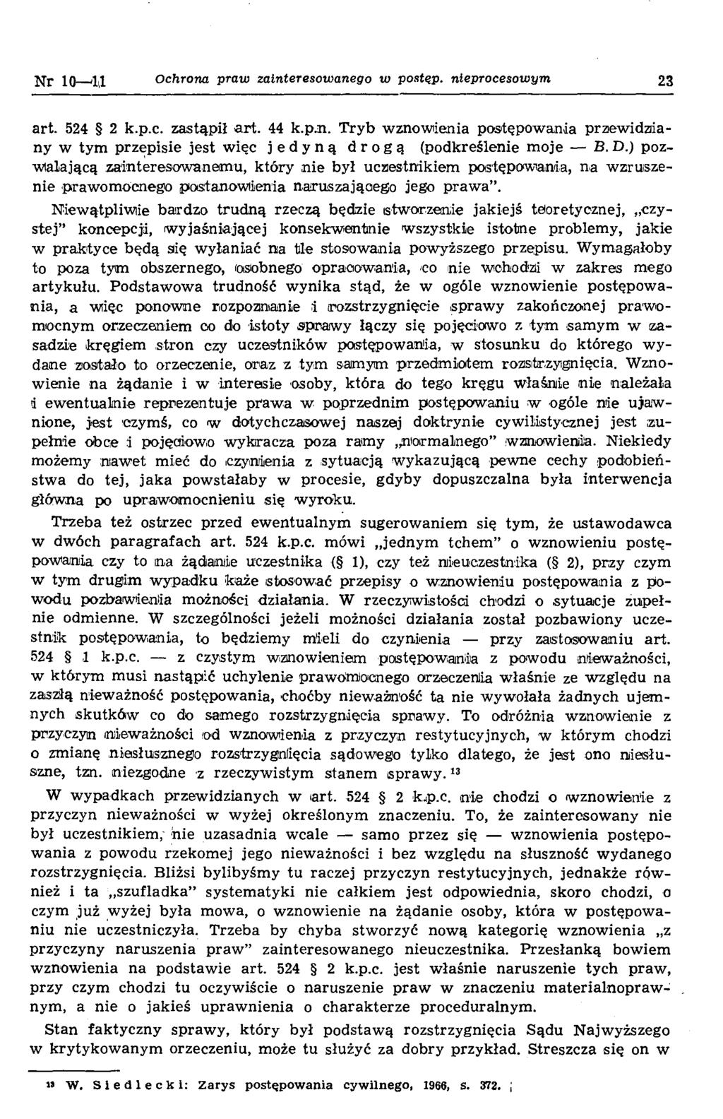 Ur 10 li O chrona p ra w za in tereso w a n eg o w postęp, n iep ro ceso w ym 23 art. 524 2 k.p.c. zastąpił art. 44 k.p.n. Tryb w znow ienia postępow ania przew idziany w tym przepisie jest w ięc jedyną drogą (podkreślenie m oje B.
