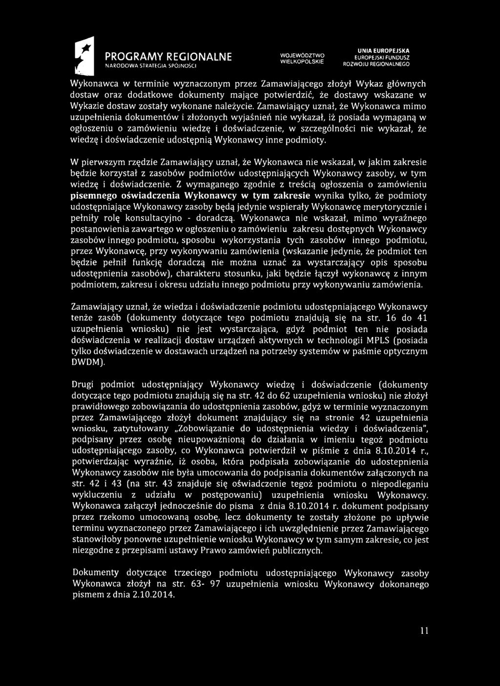 Zamawiający uznał, że Wykonawca mimo uzupełnienia dokumentów i złożonych wyjaśnień nie wykazał, iż posiada wymaganą w ogłoszeniu o zamówieniu wiedzę i doświadczenie, w szczególności nie wykazał, że