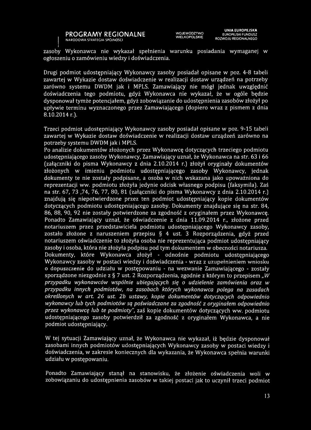 Zamawiający nie mógł jednak uwzględnić doświadczenia tego podmiotu, gdyż Wykonawca nie wykazał, że w ogóle będzie dysponował tymże potencjałem, gdyż zobowiązanie do udostępnienia zasobów złożył po