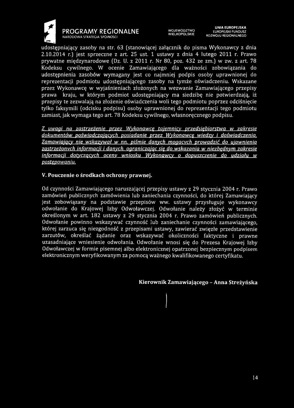 W ocenie Zamawiającego dla ważności zobowiązania do udostępnienia zasobów wymagany jest co najmniej podpis osoby uprawnionej do reprezentacji podmiotu udostępniającego zasoby na tymże oświadczeniu.