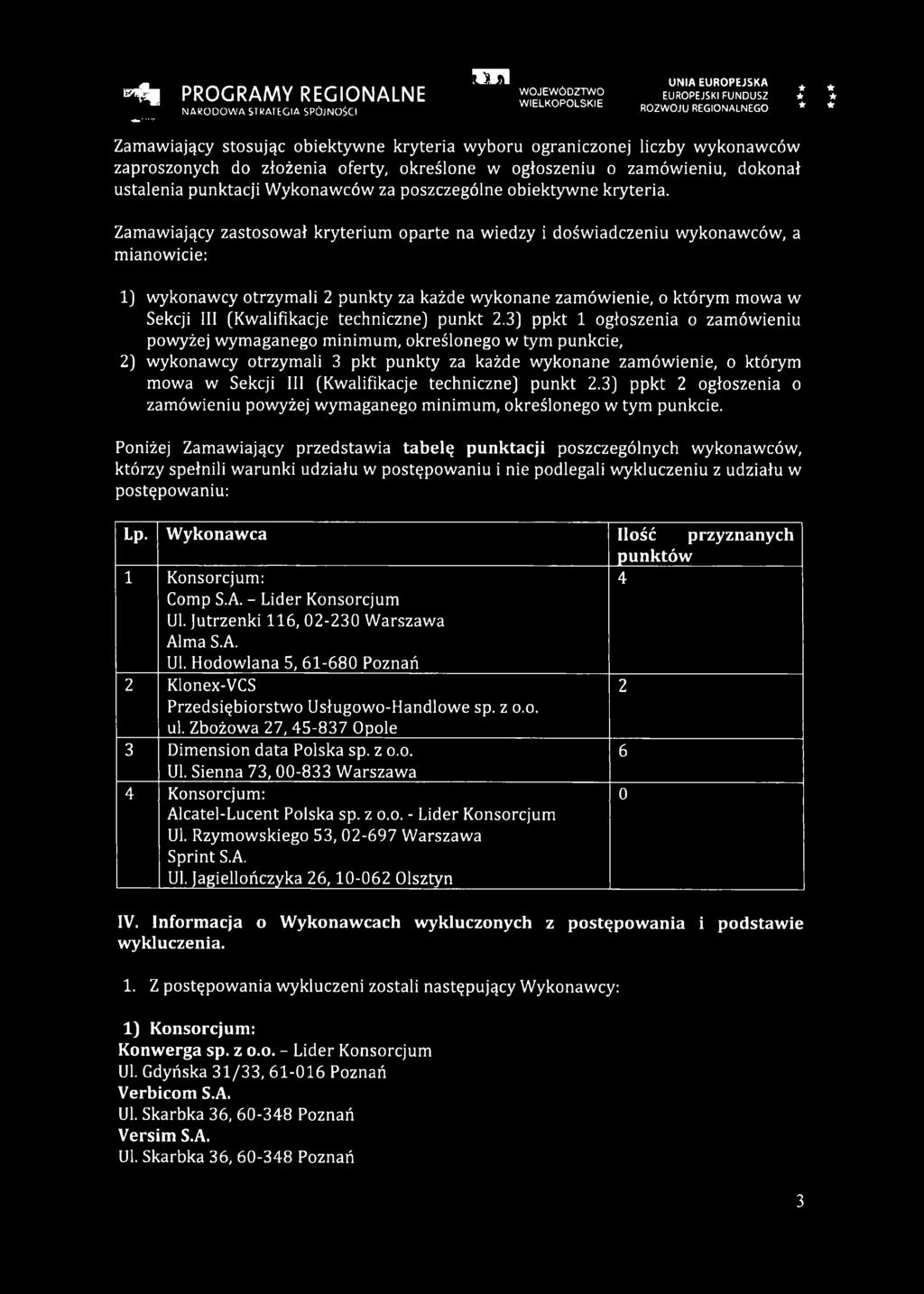 Zamawiający zastosował kryterium oparte na wiedzy i doświadczeniu wykonawców, a mianowicie: 1) wykonawcy otrzymali 2 punkty za każde wykonane zamówienie, o którym mowa w Sekcji III (Kwalifikacje