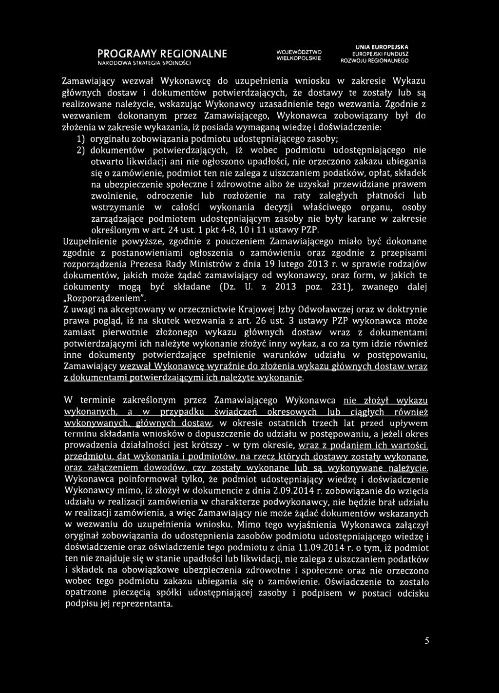 Zgodnie z wezwaniem dokonanym przez Zamawiającego, Wykonawca zobowiązany był do złożenia w zakresie wykazania, iż posiada wymaganą wiedzę i doświadczenie: 1) oryginału zobowiązania podmiotu