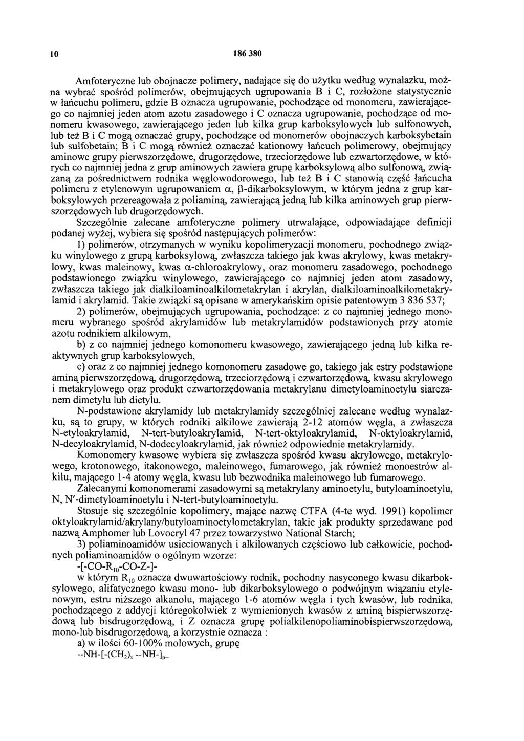 10 186 380 Amfoteryczne lub obojnacze polimery, nadające się do użytku według wynalazku, można wybrać spośród polimerów, obejmujących ugrupowania B i C, rozłożone statystycznie w łańcuchu polimeru,